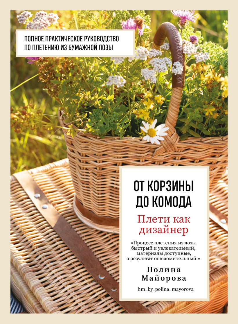 Плети как дизайнер: От корзины до комода – Полное практическое руководство по плетению из бумажной лозы