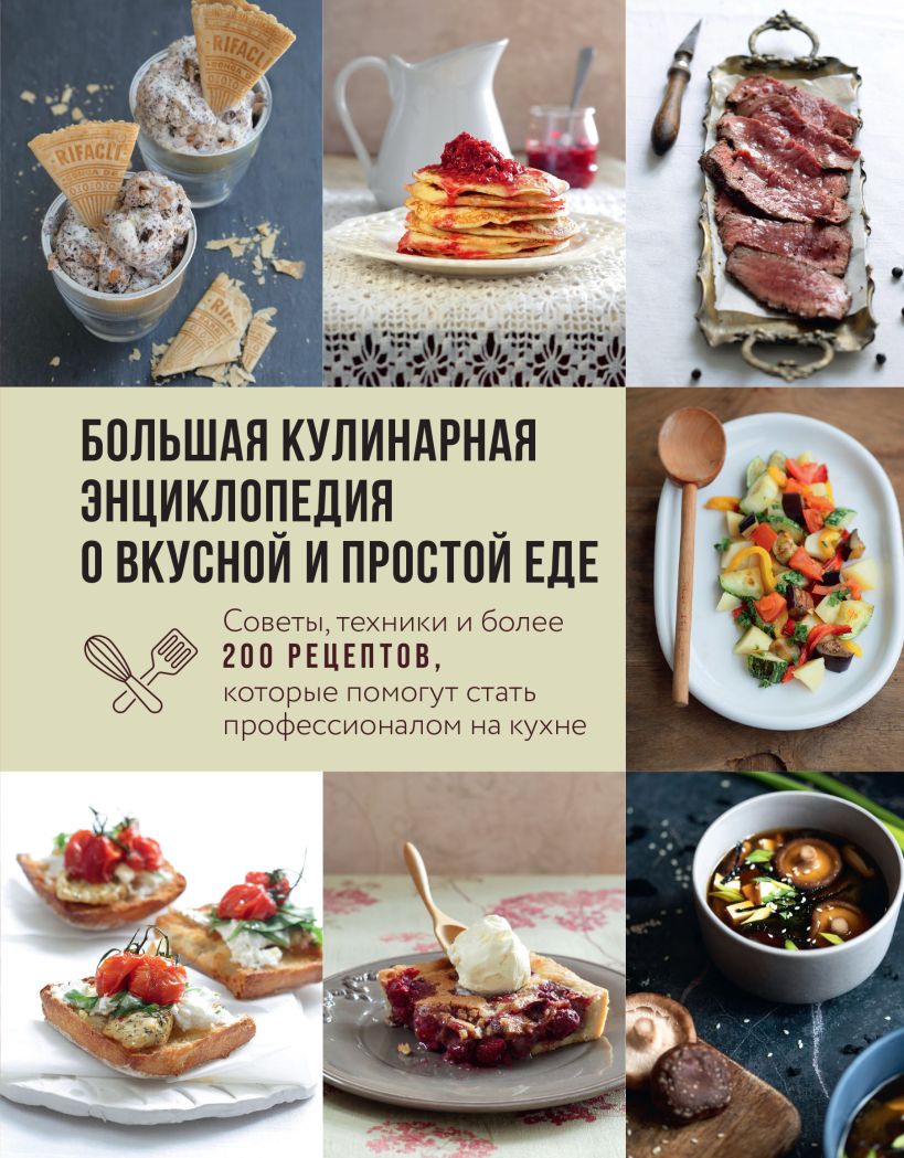 Большая кулинарная энциклопедия о вкусной и простой еде: Советы, техники и более 200 рецептов, которые помогут стать профессионалом на кухне