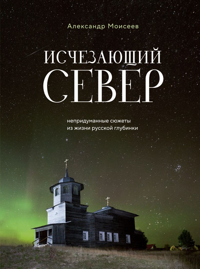 Исчезающий Север: Непридуманные сюжеты из жизни русской глубинки